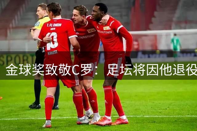 金球奖致敬C罗：足坛将因他退役改变 但传奇永不落幕